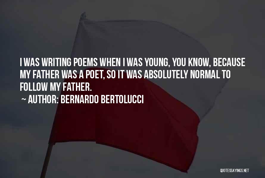 Bernardo Bertolucci Quotes: I Was Writing Poems When I Was Young, You Know, Because My Father Was A Poet, So It Was Absolutely