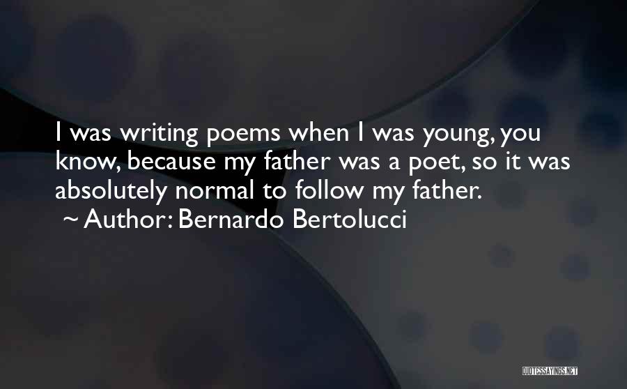 Bernardo Bertolucci Quotes: I Was Writing Poems When I Was Young, You Know, Because My Father Was A Poet, So It Was Absolutely