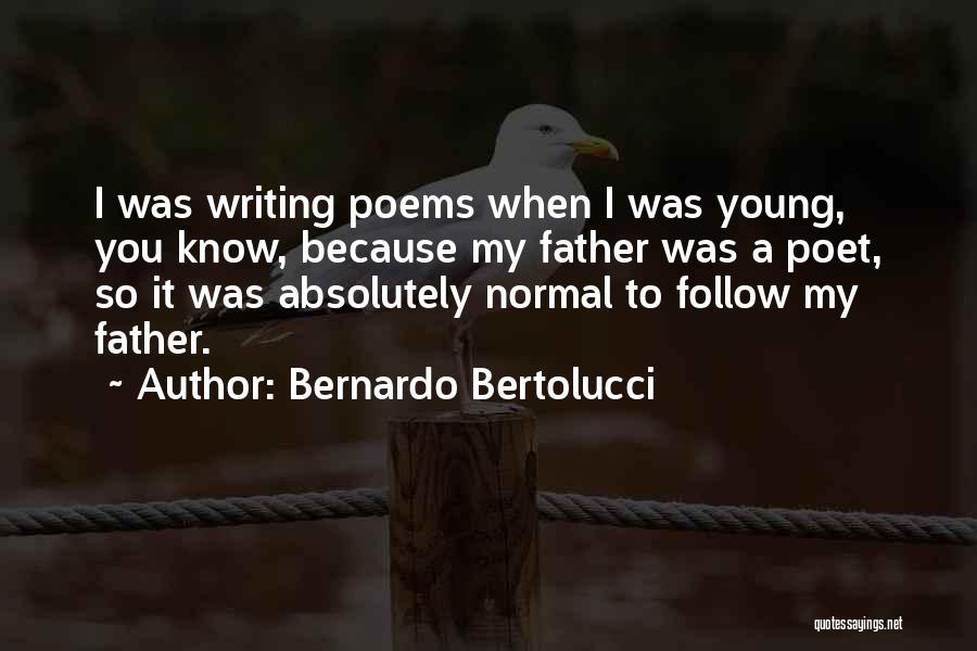 Bernardo Bertolucci Quotes: I Was Writing Poems When I Was Young, You Know, Because My Father Was A Poet, So It Was Absolutely