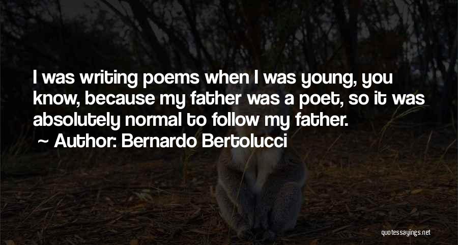 Bernardo Bertolucci Quotes: I Was Writing Poems When I Was Young, You Know, Because My Father Was A Poet, So It Was Absolutely