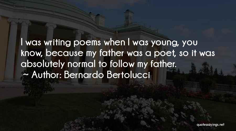 Bernardo Bertolucci Quotes: I Was Writing Poems When I Was Young, You Know, Because My Father Was A Poet, So It Was Absolutely