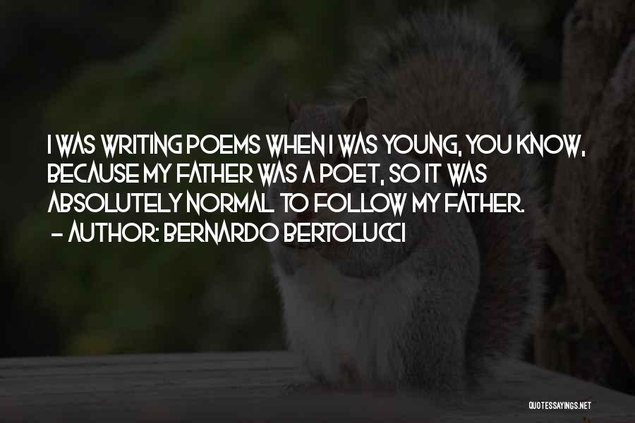 Bernardo Bertolucci Quotes: I Was Writing Poems When I Was Young, You Know, Because My Father Was A Poet, So It Was Absolutely