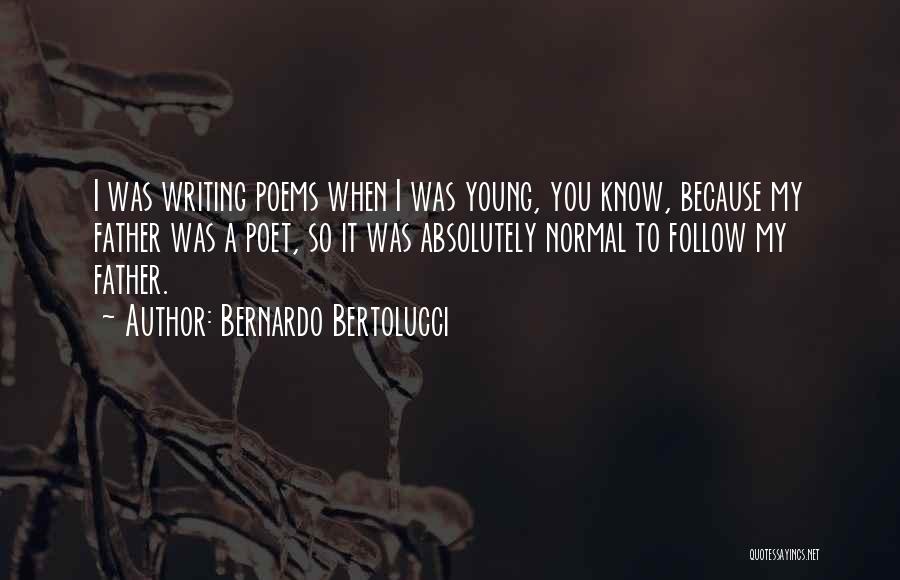 Bernardo Bertolucci Quotes: I Was Writing Poems When I Was Young, You Know, Because My Father Was A Poet, So It Was Absolutely