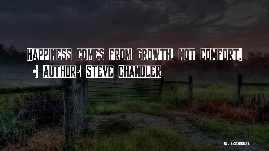 Steve Chandler Quotes: Happiness Comes From Growth, Not Comfort.