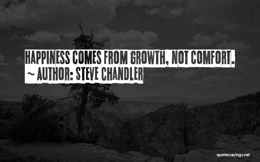 Steve Chandler Quotes: Happiness Comes From Growth, Not Comfort.