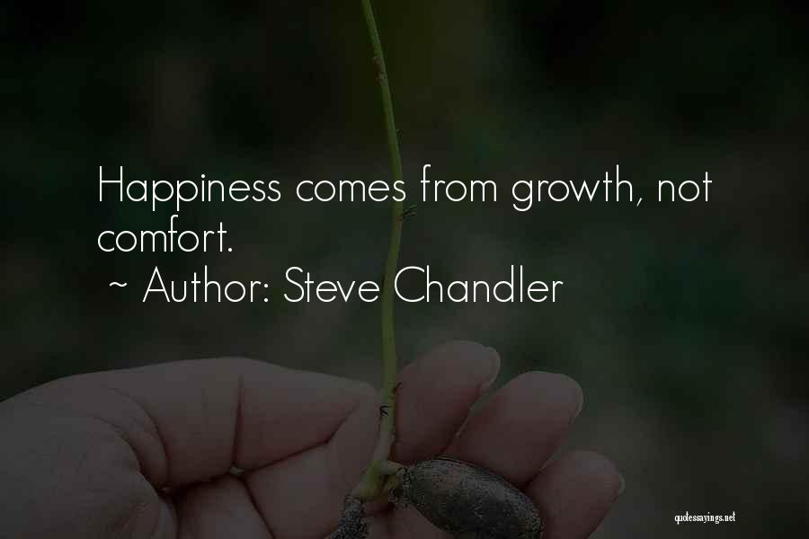 Steve Chandler Quotes: Happiness Comes From Growth, Not Comfort.