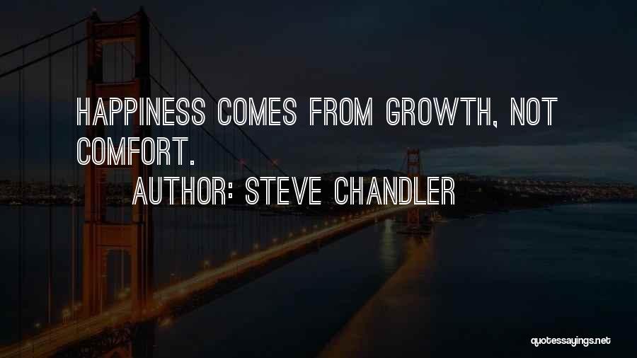 Steve Chandler Quotes: Happiness Comes From Growth, Not Comfort.