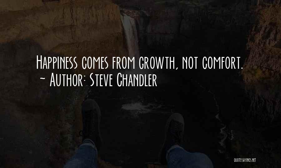 Steve Chandler Quotes: Happiness Comes From Growth, Not Comfort.