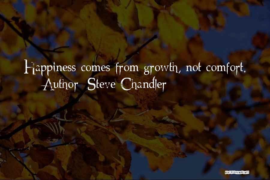 Steve Chandler Quotes: Happiness Comes From Growth, Not Comfort.