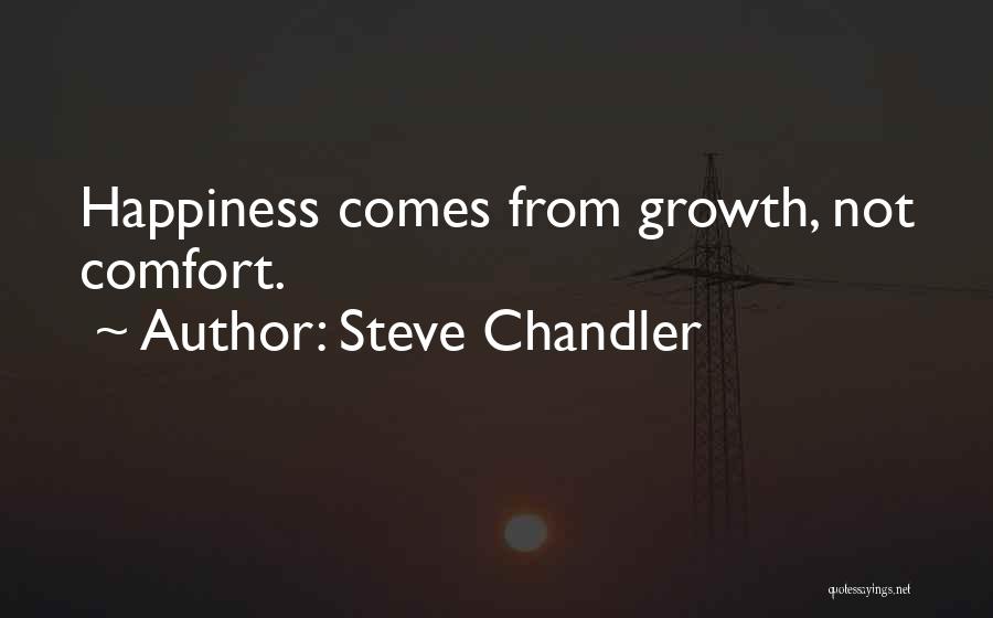 Steve Chandler Quotes: Happiness Comes From Growth, Not Comfort.