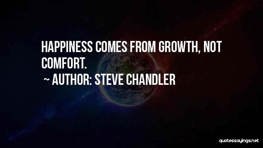 Steve Chandler Quotes: Happiness Comes From Growth, Not Comfort.