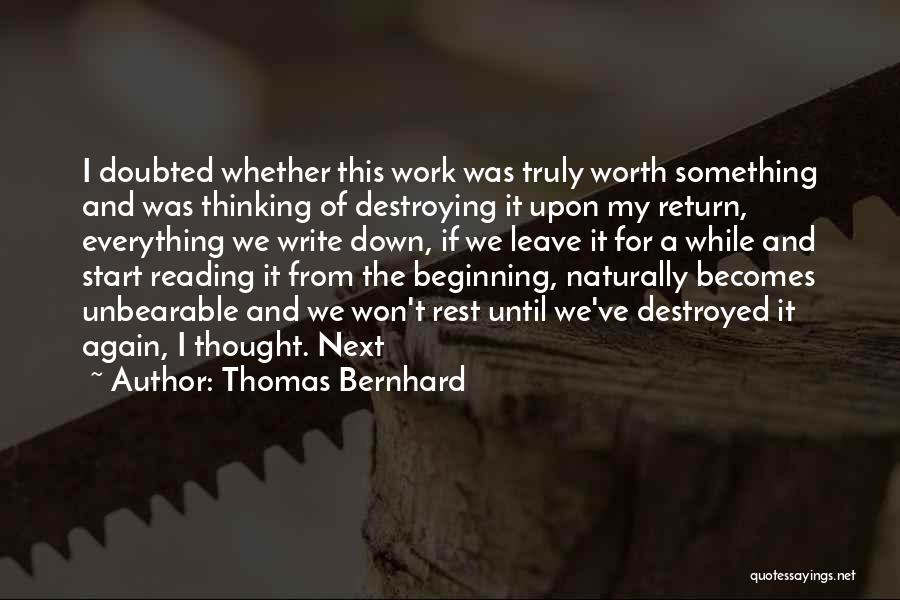 Thomas Bernhard Quotes: I Doubted Whether This Work Was Truly Worth Something And Was Thinking Of Destroying It Upon My Return, Everything We