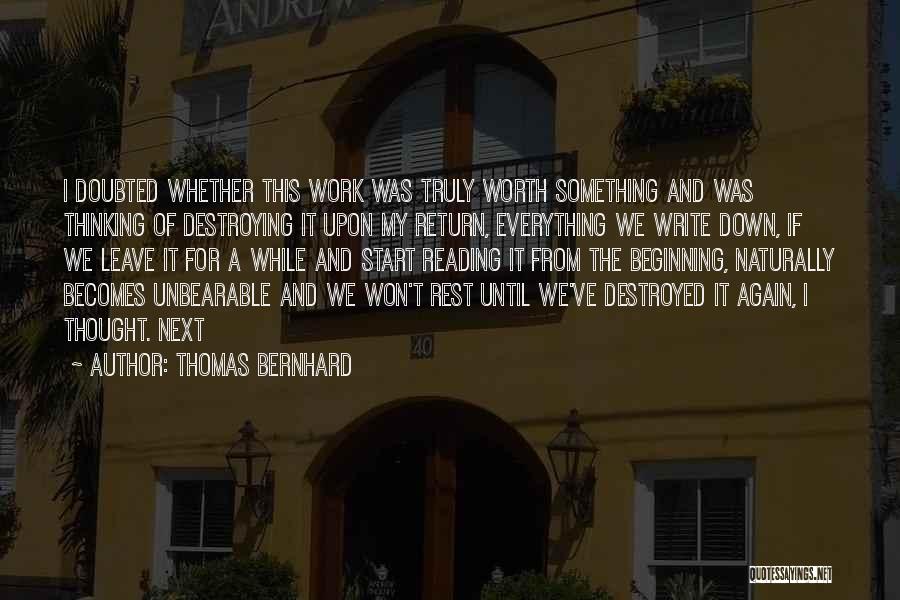 Thomas Bernhard Quotes: I Doubted Whether This Work Was Truly Worth Something And Was Thinking Of Destroying It Upon My Return, Everything We