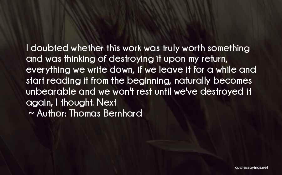 Thomas Bernhard Quotes: I Doubted Whether This Work Was Truly Worth Something And Was Thinking Of Destroying It Upon My Return, Everything We