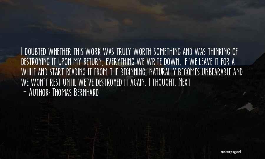 Thomas Bernhard Quotes: I Doubted Whether This Work Was Truly Worth Something And Was Thinking Of Destroying It Upon My Return, Everything We