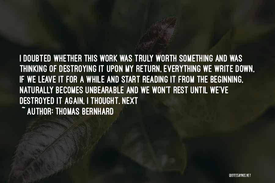 Thomas Bernhard Quotes: I Doubted Whether This Work Was Truly Worth Something And Was Thinking Of Destroying It Upon My Return, Everything We