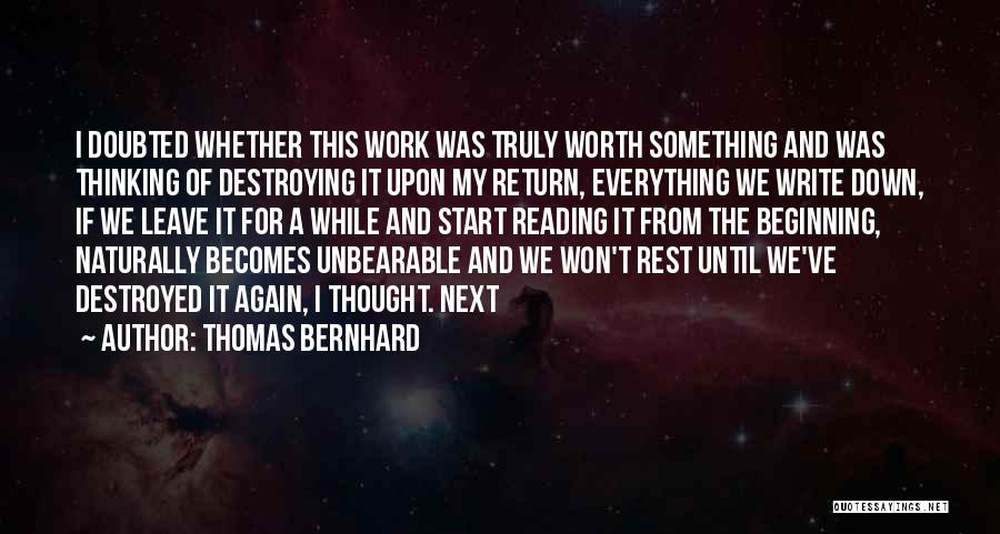 Thomas Bernhard Quotes: I Doubted Whether This Work Was Truly Worth Something And Was Thinking Of Destroying It Upon My Return, Everything We