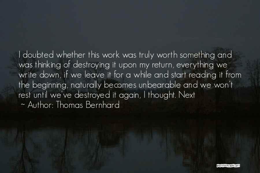 Thomas Bernhard Quotes: I Doubted Whether This Work Was Truly Worth Something And Was Thinking Of Destroying It Upon My Return, Everything We