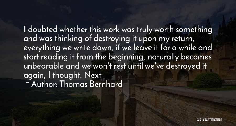 Thomas Bernhard Quotes: I Doubted Whether This Work Was Truly Worth Something And Was Thinking Of Destroying It Upon My Return, Everything We