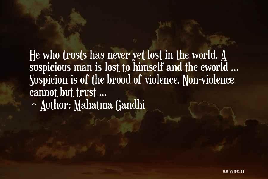Mahatma Gandhi Quotes: He Who Trusts Has Never Yet Lost In The World. A Suspicious Man Is Lost To Himself And The Eworld