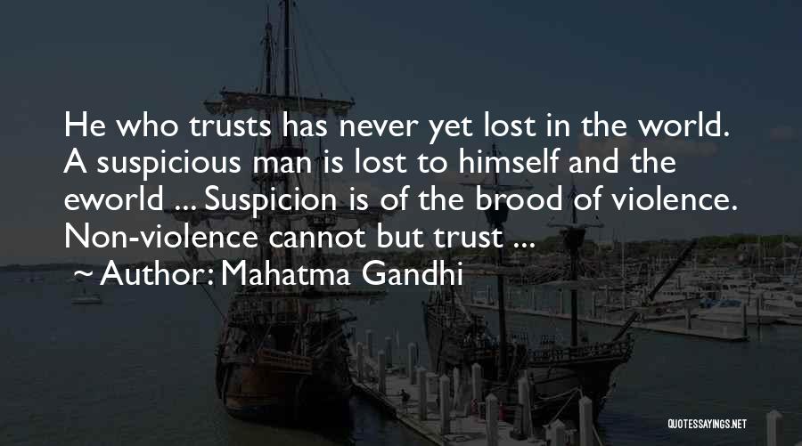 Mahatma Gandhi Quotes: He Who Trusts Has Never Yet Lost In The World. A Suspicious Man Is Lost To Himself And The Eworld