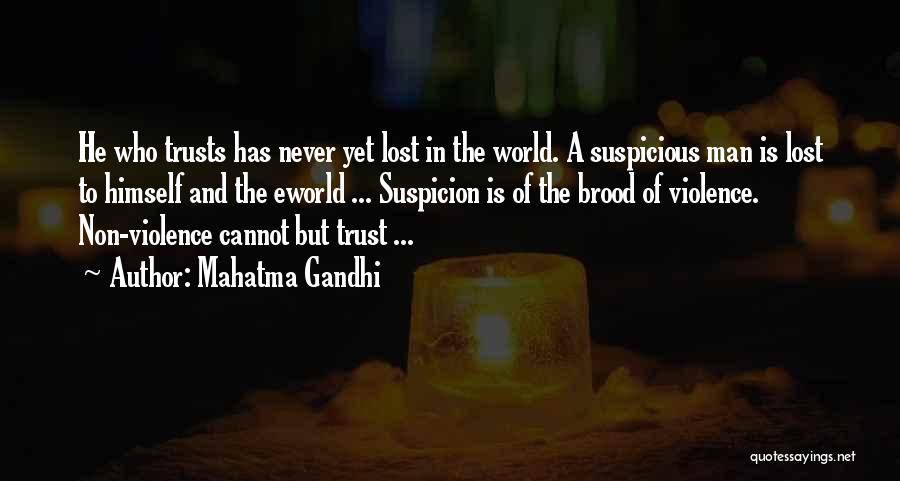 Mahatma Gandhi Quotes: He Who Trusts Has Never Yet Lost In The World. A Suspicious Man Is Lost To Himself And The Eworld