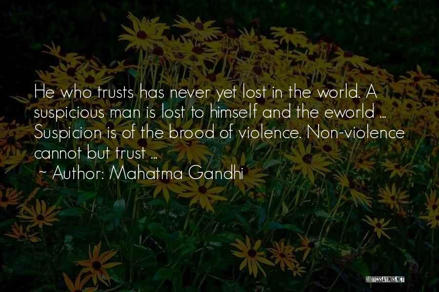 Mahatma Gandhi Quotes: He Who Trusts Has Never Yet Lost In The World. A Suspicious Man Is Lost To Himself And The Eworld