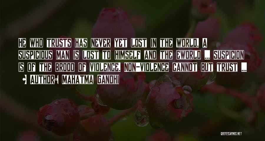 Mahatma Gandhi Quotes: He Who Trusts Has Never Yet Lost In The World. A Suspicious Man Is Lost To Himself And The Eworld