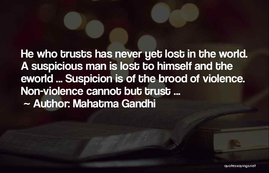 Mahatma Gandhi Quotes: He Who Trusts Has Never Yet Lost In The World. A Suspicious Man Is Lost To Himself And The Eworld