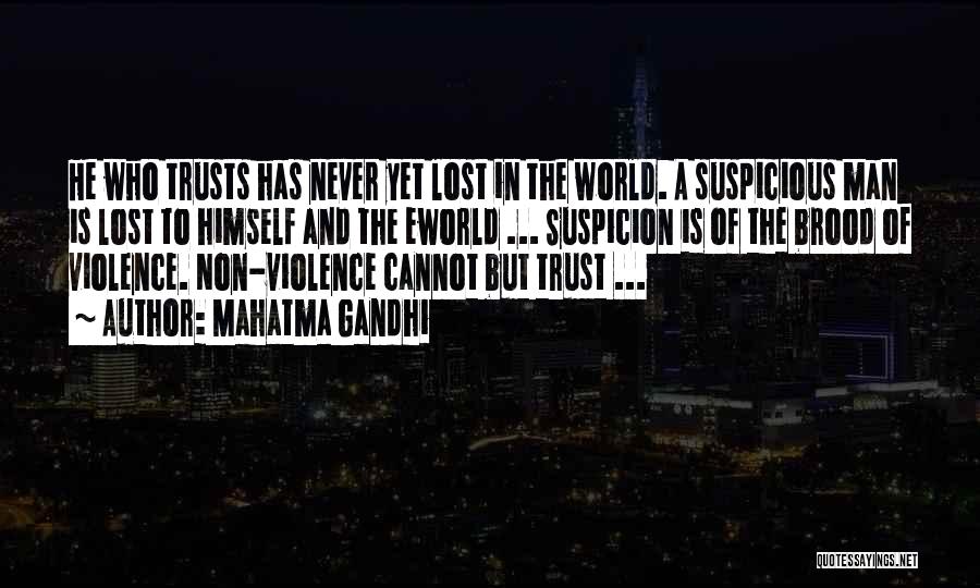 Mahatma Gandhi Quotes: He Who Trusts Has Never Yet Lost In The World. A Suspicious Man Is Lost To Himself And The Eworld