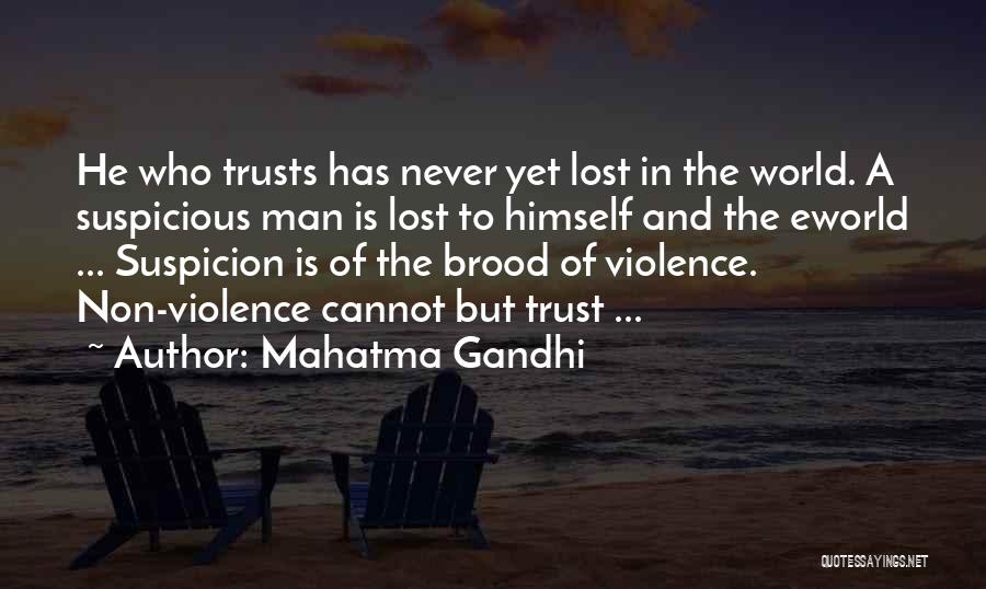 Mahatma Gandhi Quotes: He Who Trusts Has Never Yet Lost In The World. A Suspicious Man Is Lost To Himself And The Eworld