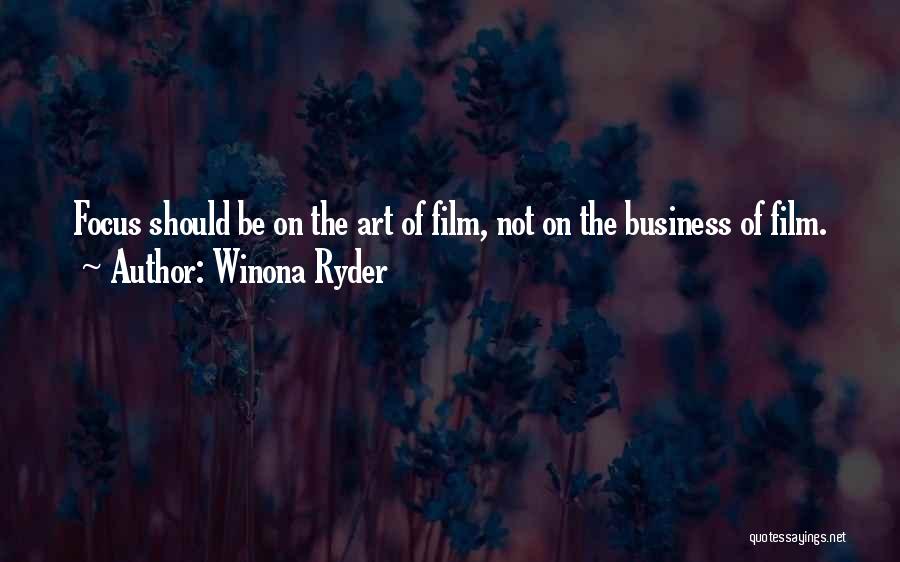 Winona Ryder Quotes: Focus Should Be On The Art Of Film, Not On The Business Of Film.