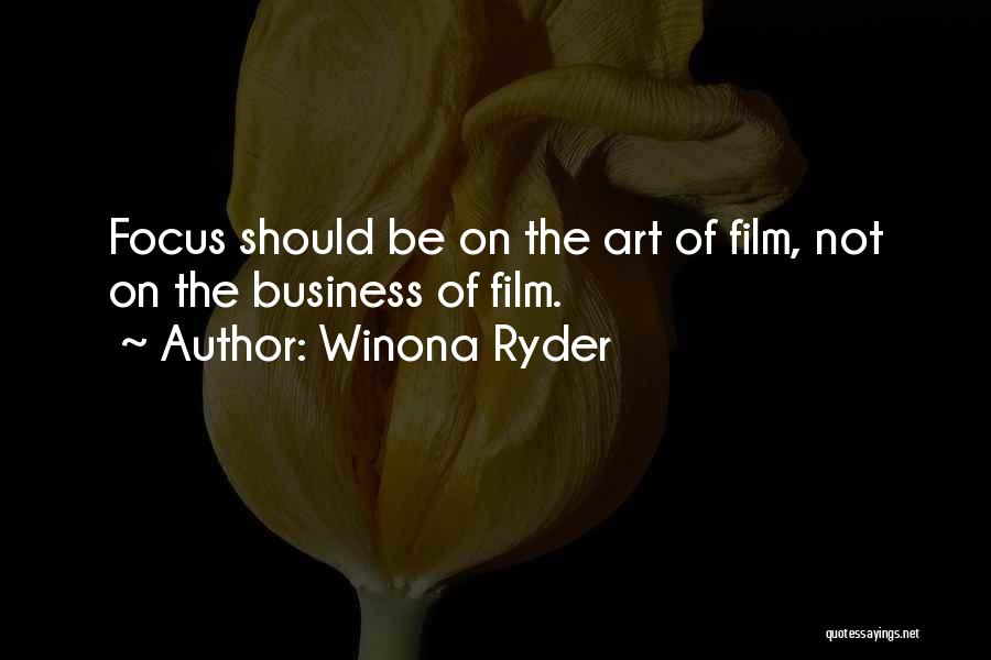 Winona Ryder Quotes: Focus Should Be On The Art Of Film, Not On The Business Of Film.