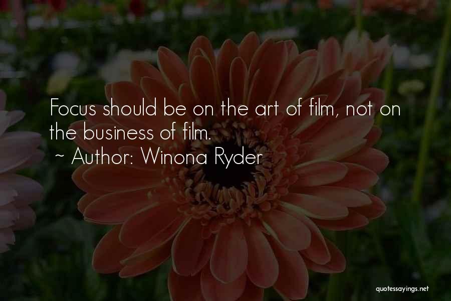 Winona Ryder Quotes: Focus Should Be On The Art Of Film, Not On The Business Of Film.