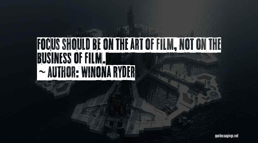 Winona Ryder Quotes: Focus Should Be On The Art Of Film, Not On The Business Of Film.