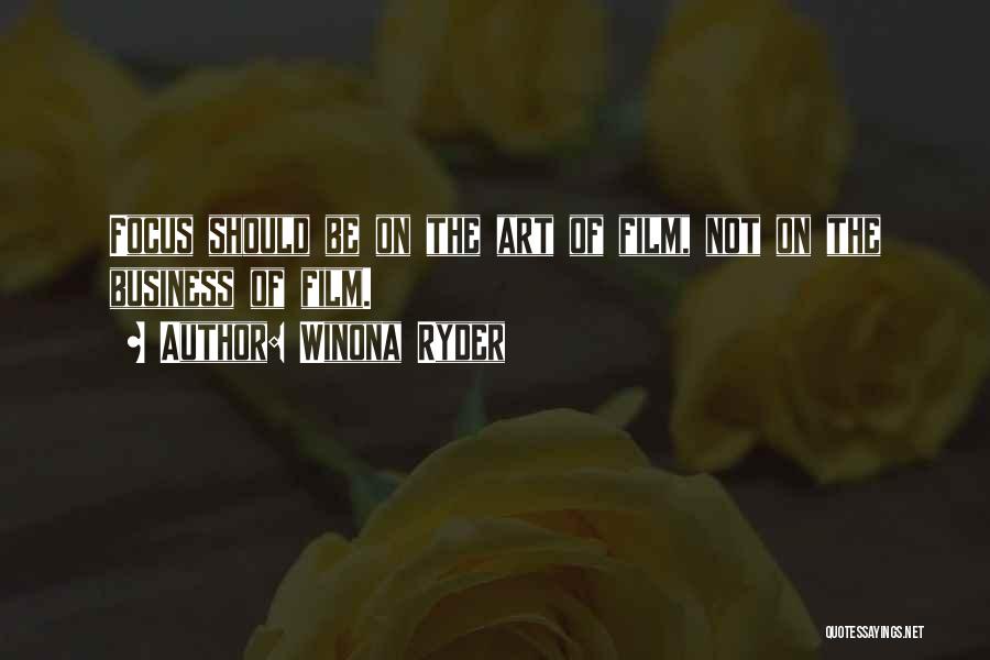Winona Ryder Quotes: Focus Should Be On The Art Of Film, Not On The Business Of Film.