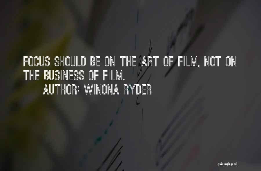 Winona Ryder Quotes: Focus Should Be On The Art Of Film, Not On The Business Of Film.