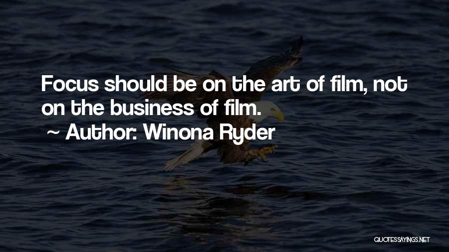 Winona Ryder Quotes: Focus Should Be On The Art Of Film, Not On The Business Of Film.