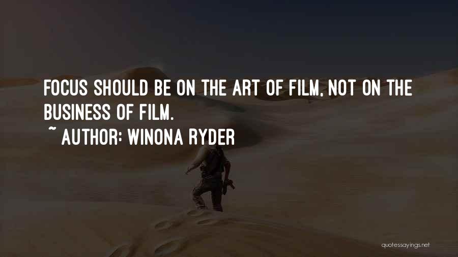 Winona Ryder Quotes: Focus Should Be On The Art Of Film, Not On The Business Of Film.
