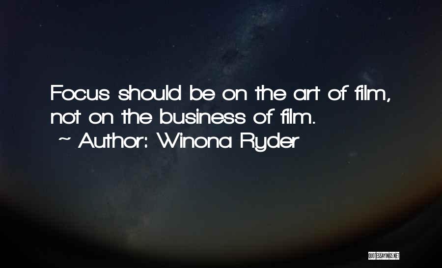 Winona Ryder Quotes: Focus Should Be On The Art Of Film, Not On The Business Of Film.