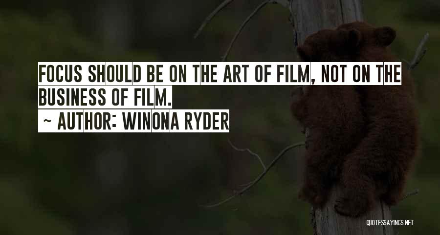 Winona Ryder Quotes: Focus Should Be On The Art Of Film, Not On The Business Of Film.