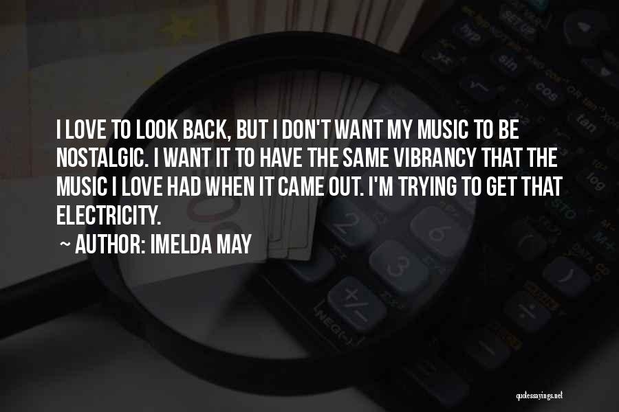 Imelda May Quotes: I Love To Look Back, But I Don't Want My Music To Be Nostalgic. I Want It To Have The