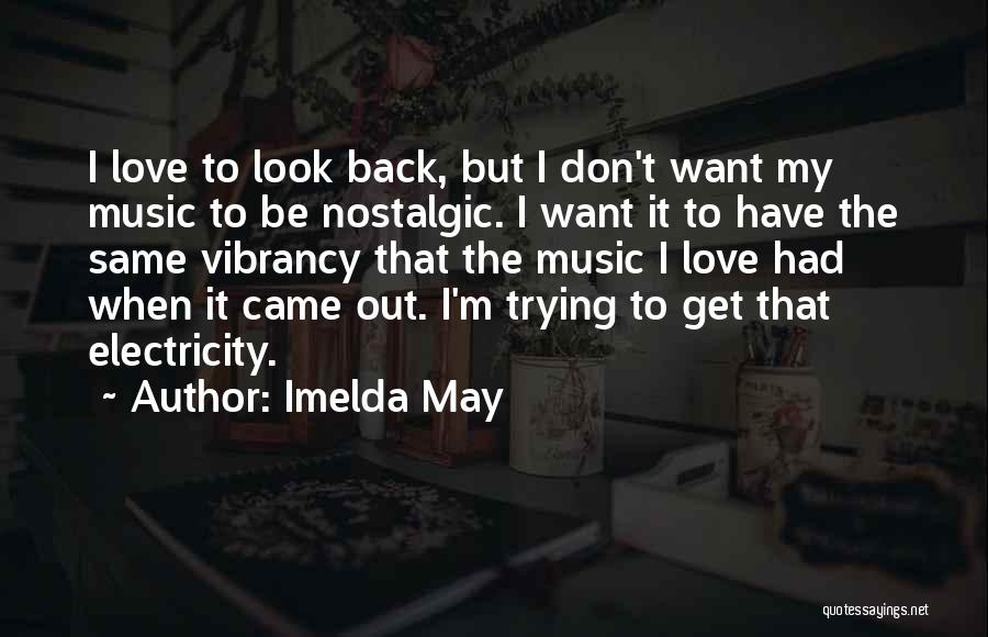 Imelda May Quotes: I Love To Look Back, But I Don't Want My Music To Be Nostalgic. I Want It To Have The