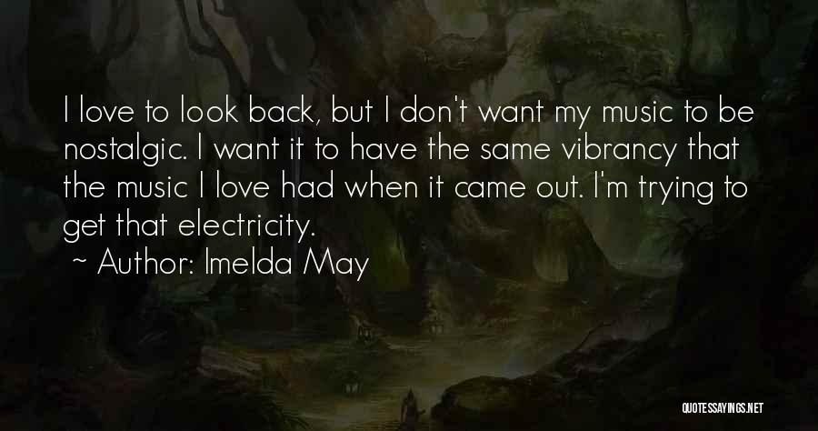 Imelda May Quotes: I Love To Look Back, But I Don't Want My Music To Be Nostalgic. I Want It To Have The