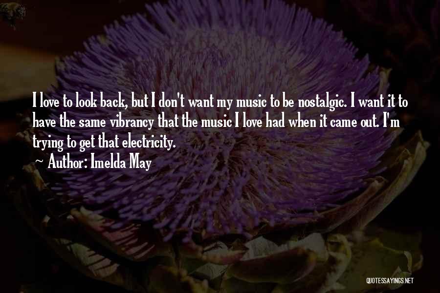 Imelda May Quotes: I Love To Look Back, But I Don't Want My Music To Be Nostalgic. I Want It To Have The