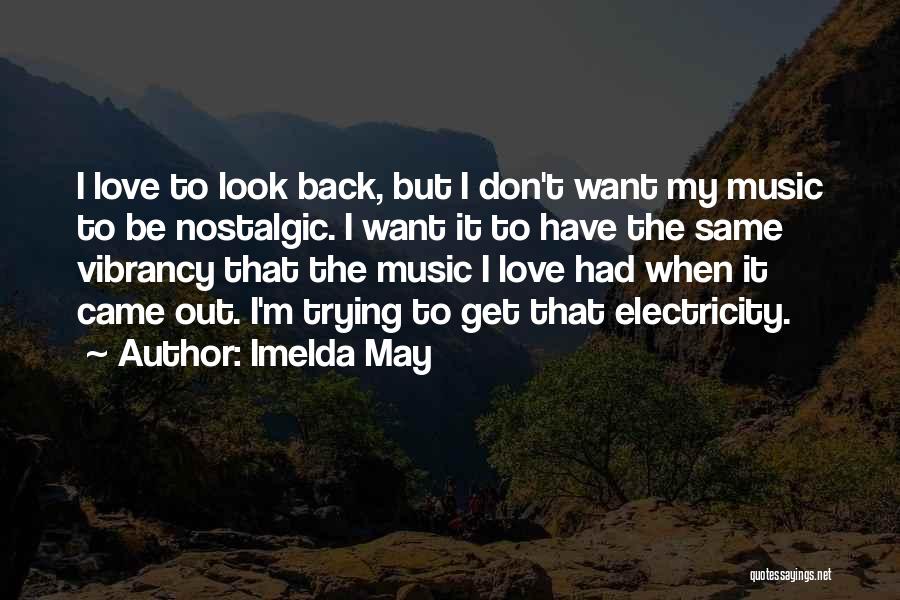 Imelda May Quotes: I Love To Look Back, But I Don't Want My Music To Be Nostalgic. I Want It To Have The