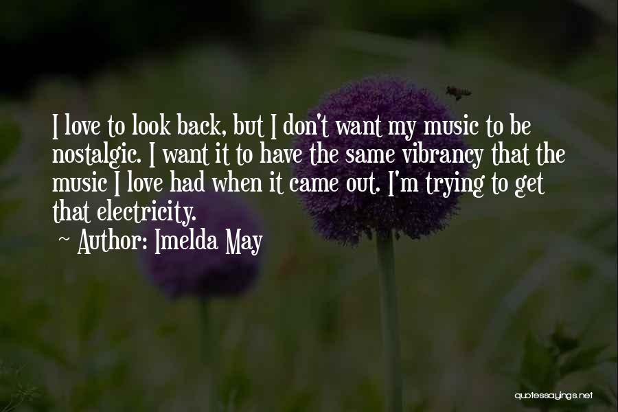 Imelda May Quotes: I Love To Look Back, But I Don't Want My Music To Be Nostalgic. I Want It To Have The