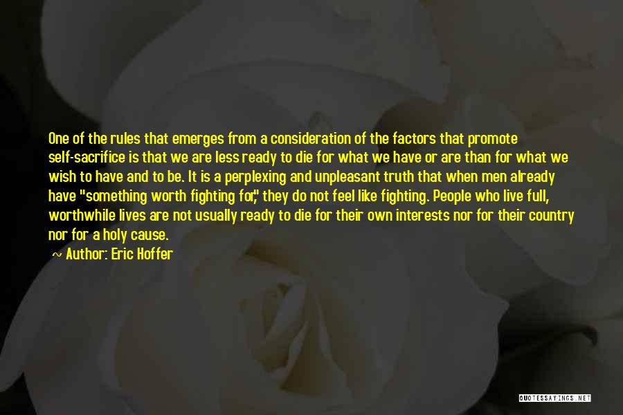 Eric Hoffer Quotes: One Of The Rules That Emerges From A Consideration Of The Factors That Promote Self-sacrifice Is That We Are Less