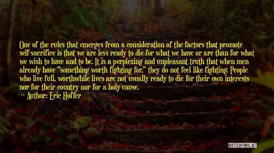 Eric Hoffer Quotes: One Of The Rules That Emerges From A Consideration Of The Factors That Promote Self-sacrifice Is That We Are Less