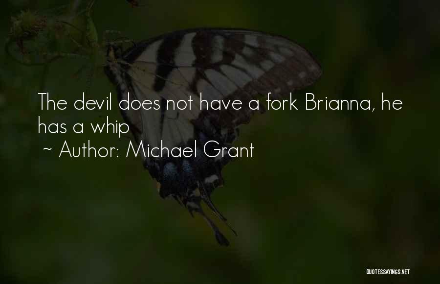 Michael Grant Quotes: The Devil Does Not Have A Fork Brianna, He Has A Whip